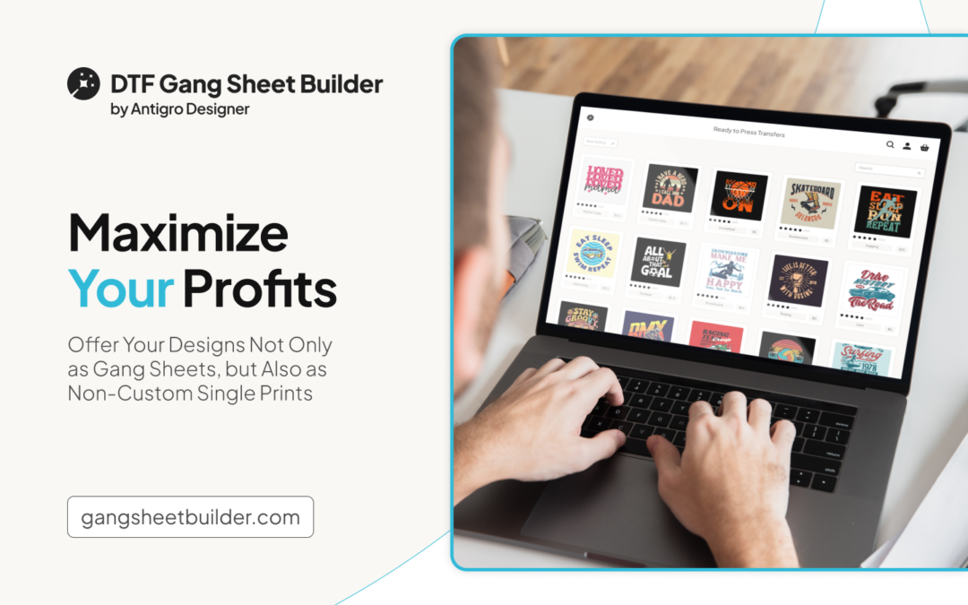 Maximize Your Profits: Offer Your Designs Not Only as Gang Sheets, but Also as Non-Custom Single Prints